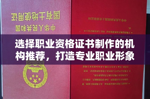 新化选择职业资格证书制作的机构推荐，打造专业职业形象