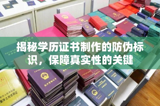 新化揭秘学历证书制作的防伪标识，保障真实性的关键