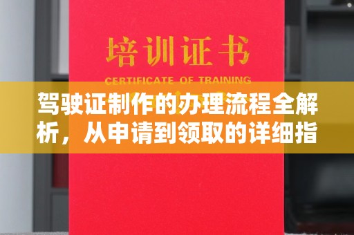 新化驾驶证制作的办理流程全解析，从申请到领取的详细指南