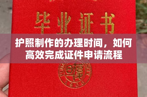 新化护照制作的办理时间，如何高效完成证件申请流程