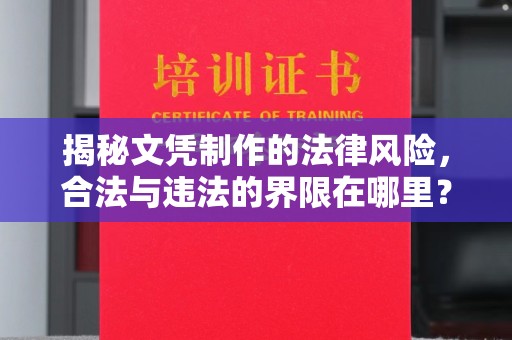 新化揭秘文凭制作的法律风险，合法与违法的界限在哪里？