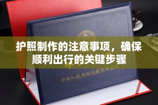 新化护照制作的注意事项，确保顺利出行的关键步骤